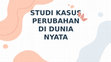 Research paper thumbnail of PPT STUDI KASUS PERUBAHAN YANG TERJADI DI DUNIA NYATA_ULYA TRI HAYATI_C1B019174