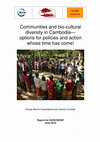 Research paper thumbnail of Communities and bio-cultural diversity in Cambodia— options for policies and action whose time has come!