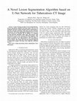 Research paper thumbnail of A Novel Lesion Segmentation Algorithm based on U-Net Network for Tuberculosis CT Image