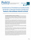 Research paper thumbnail of Combinando as Transferências Condicionadas de Renda e a Atenção Primária à Saúde para Reduzir a Mortalidade Infantil no Brasil