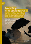 Research paper thumbnail of Reorienting Hong Kong's Resistance Leftism, Decoloniality, and Internationalism