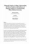 Research paper thumbnail of Taking the family to college: Understanding the resiliency and success of Hispanic students at a predominantly white Midwest Universit