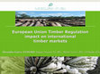 Research paper thumbnail of PP Presentation: European Union Timber Regulation Impact on International Timber Markets