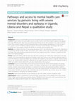 Research paper thumbnail of Pathways and access to mental health care services by persons living with severe mental disorders and epilepsy in Uganda, Liberia and Nepal: a qualitative study