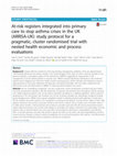 Research paper thumbnail of At-risk registers integrated into primary care to stop asthma crises in the UK (ARRISA-UK): study protocol for a pragmatic, cluster randomised trial with nested health economic and process evaluations