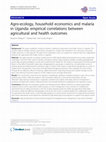 Research paper thumbnail of Agro-ecology, household economics and malaria in Uganda: empirical correlations between agricultural and health outcomes