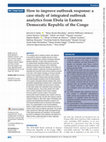 Research paper thumbnail of How to improve outbreak response: a case study of integrated outbreak analytics from Ebola in Eastern Democratic Republic of the Congo