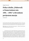 Research paper thumbnail of Prikaz izložbe „Dubrovnik u Domovinskom ratu 1991. – 1995.“ u Hrvatskom povijesnom muzeju