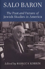 Research paper thumbnail of *Salo Baron: The Past and Future of Jewish Studies in America*, ed. Rebecca Kobrin (New York: Columbia University Press, 2022)