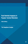 Research paper thumbnail of Post-feminist Impasses in Popular Heroine Television: The Persephone Complex (2015). Basingstoke: Palgrave.