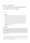 Research paper thumbnail of What is populism? An institutional economics approach with reference to Hungary