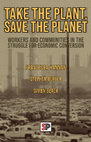 Research paper thumbnail of Take the Plant, Save the Planet-Workers and Communities in the Struggle for Economic Conversion