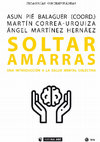 Research paper thumbnail of Soltar amarras. Una introducción a la salud mental colectiva