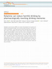 Research paper thumbnail of Ketamine can reduce harmful drinking by pharmacologically rewriting drinking memories