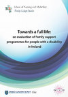 Research paper thumbnail of Towards a Full Life: An Evaluation of Family Support Programmes for People with a Disability in Ireland