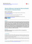 Research paper thumbnail of Market Efficiency during the Mexican Banks’ Privatization Announcement