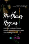 Research paper thumbnail of Mulheres negras: histórias de resistência, de coragem, de superação e sua difícil trajetória na sociedade brasileira