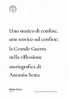 Research paper thumbnail of Uno storico di confine, uno storico sul confine: la Grande guerra nella riflessione storiografica di Antonio Sema