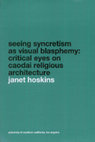 Research paper thumbnail of Seeing syncretism as visual blasphemy: critical eyes on caodai religious architecture