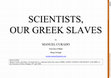 Research paper thumbnail of Scientists, our greek slaves