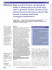 Research paper thumbnail of Bigiswun Kid Project: a longitudinal study of adolescents living with high rates of prenatal alcohol exposure, fetal alcohol spectrum disorder and early life trauma in remote Australian Aboriginal communities