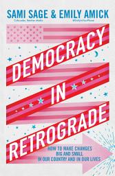 صورة رمز Democracy in Retrograde: How to Make Changes Big and Small in Our Country and in Our Lives