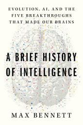 صورة رمز A Brief History of Intelligence: Evolution, AI, and the Five Breakthroughs That Made Our Brains