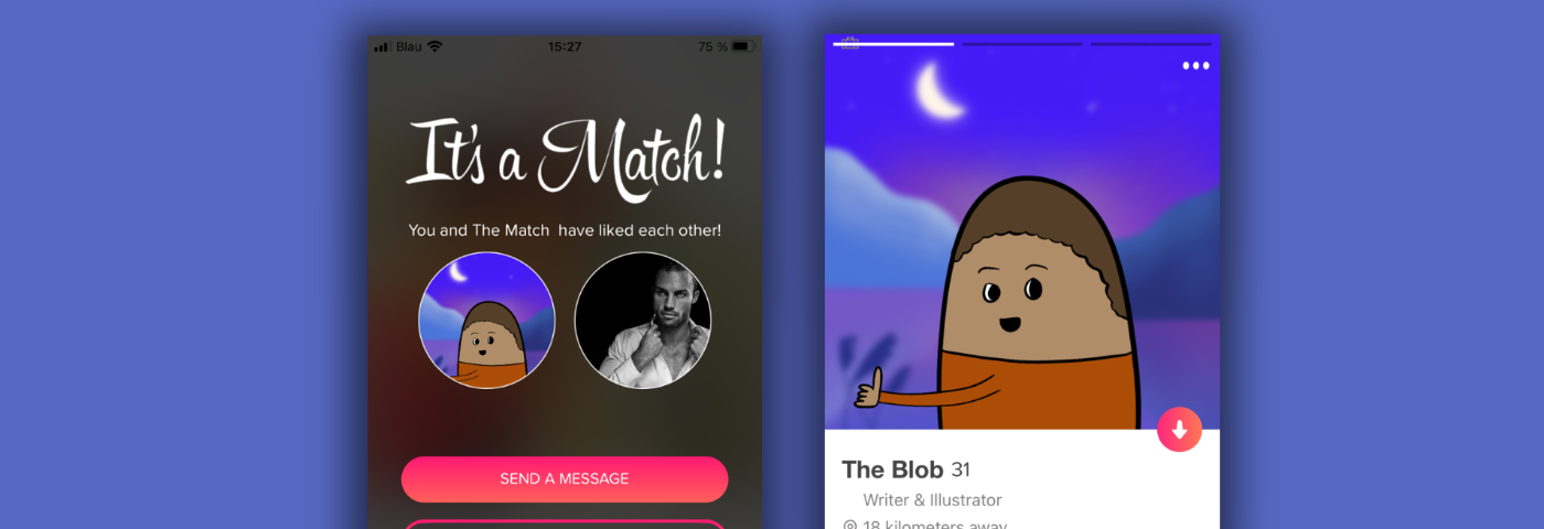 The Blob trying to get lucky on Tinder. Purple background with two cards. Left card: A screenshot “It’s a Match!”, two circular photos, one of the Blob and one of an attractive man in black and white. Underneath the photos two buttons with the top one in pink “Send a message” and the one below “keep swiping.” On the right the profile card of the Blob. The Blob is wearing its regular outfit, an orange sweater, short brown hair at a lake at night. Profile occupation reads: Writer & Illustrator.