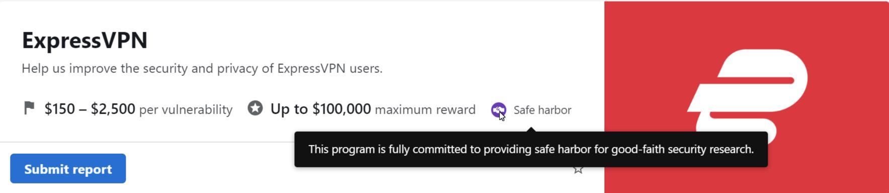 ExpressVPN offers a bug bounty, where you can submit info about a bug and earn between $150 to $2,500 per vulnerability.