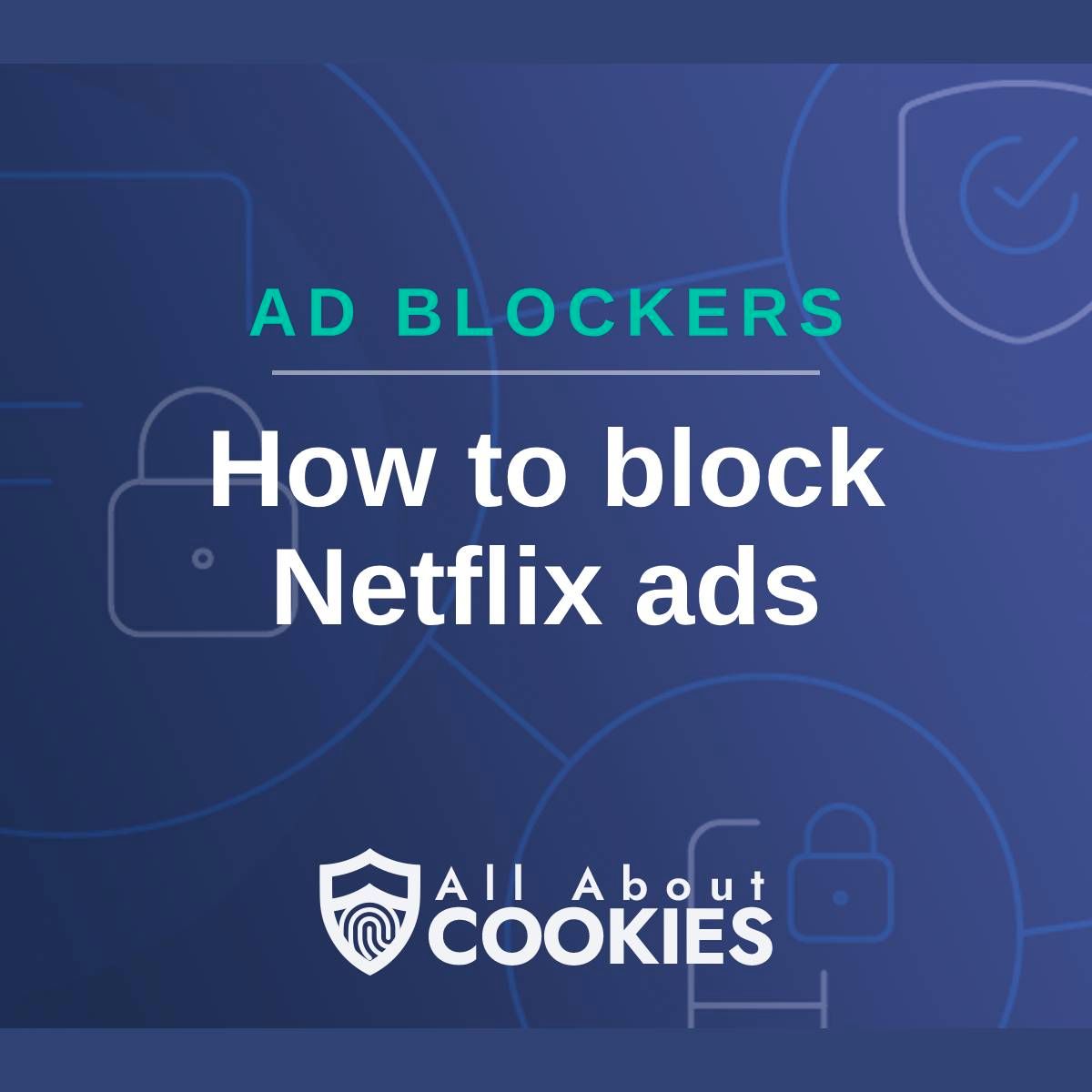 A blue background with images of locks and shields and the text &quot;How to block Netflix ads&quot;