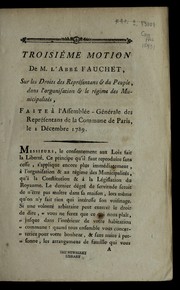 Cover of: Troisie me motion de M. l'abbe  Fauchet, sur les droits des repre sentans & du peuple, dans l'organisation & le re gime des municipalite s: faite a   l'Assemble e-ge ne rale des repre sentans de la Commune de Paris, le 2 de cembre 1789