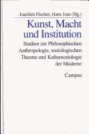 Cover of: Kunst, Macht und Institution: Studien zur philosophischen Anthropologie, soziologischen Theorie und Kultursoziologie der Moderne. Festschrift f ur Karl-Siegbert Rehberg