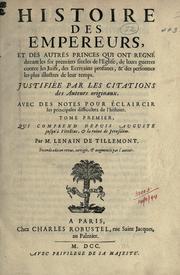 Cover of: Histoire des empereurs, et des autres princes qui ont regné durant les six premiers siècles de l'église, de leurs guerres contre les Juifs, des écrivains profanes, & des personnes les plus illustrés de leur temps Justifiée par les citations des auteurs originaux: avec des notes pour éclaircir les principales difficultés de l'histoire.