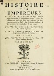 Cover of: Histoire des empereurs, et des autres princes qui ont regné durant les six premiers siècles de l'église, de leurs guerres contre les Juifs, des écrivains profanes, & des personnes les plus illustrés de leur temps Justifiée par les citations des auteurs originaux: avec des notes pour éclaircir les principales difficultés de l'histoire.