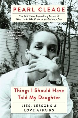 Things I Should Have Told My Daughter Lies Lessons Love Affairs by Pearl Cleage