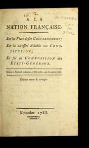 Cover of: A la nation française: sur les vices de son gouvernement, sur la nécessité d'établir une constitution, et sur la composition des Etats-Généraux.