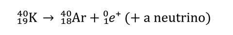 Kryton with an atomic mass of 40 and atomic number of 19 breaks down to Argon with an atomic mass of 40 and an atomic number of 18 plus an electron and a neutrino