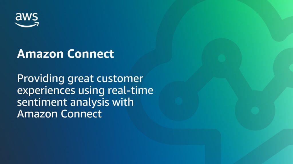 Providing great customer experiences using real-time sentiment analysis with Amazon Connect