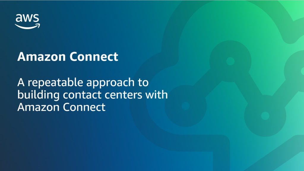 A repeatable approach to building contact centers with Amazon Connect