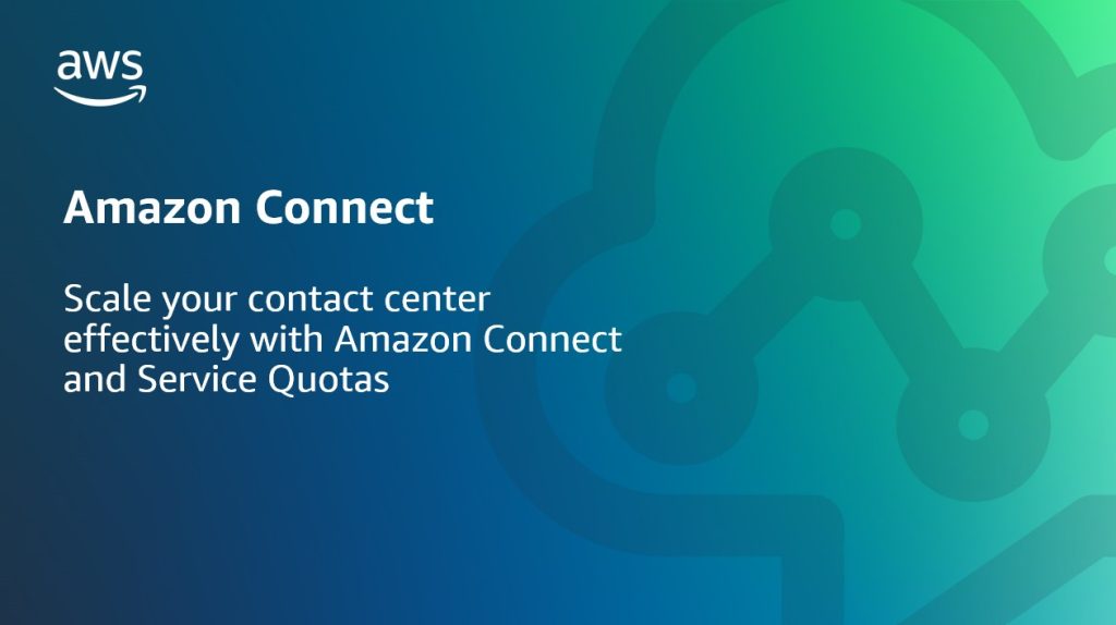 Scale your contact center effectively with Amazon Connect and Service Quotas