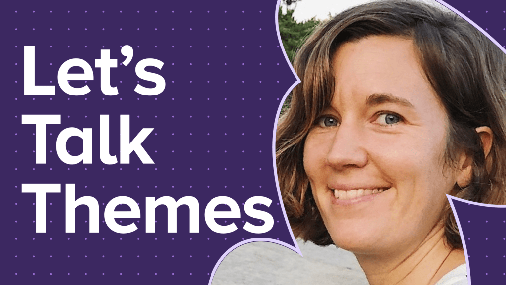 Let’s talk themes—With Ellen Bauer