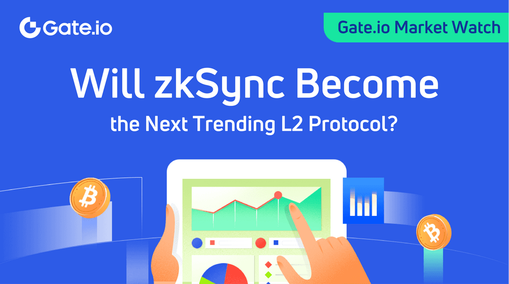 Gate.io Market Watch: Will zkSync Become the Next Trending L2 Protocol?