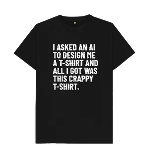 White design on a black T-shirt: In a disrupted pixelated font Tshirt reads I asked an AI to design me a Tshirt and all I got was this crappy Tshirt