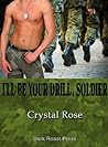 I'll Be Your Drill, Soldier by Crystal Rose I'll Be Your Drill, Soldier by Crystal Rose