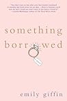 Something Borrowed by Emily Giffin Something Borrowed by Emily Giffin