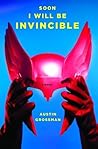 Soon I Will Be Invincible by Austin Grossman Soon I Will Be Invincible by Austin Grossman