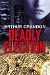Deadly Election by Arthur Crandon Deadly Election by Arthur Crandon