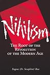 Nihilism: The Root of the Revolution of the Modern Age