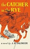 The Catcher in the Rye by J.D. Salinger The Catcher in the Rye by J.D. Salinger