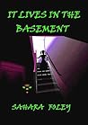 It Lives in The Basement by Sahara Foley It Lives in The Basement by Sahara Foley